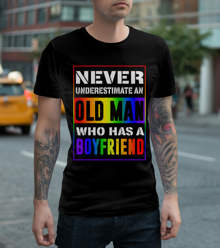 Never Underestimate an Old Man Who Has a Boyfriend T-Shirt