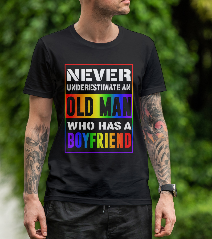 Never Underestimate An Old Man Who Has A Boyfriend T-Shirt