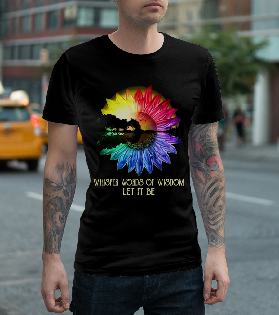 Whisper Words of Wisdom Let It Be Rainbow Sunflower Nature Scene T-Shirt