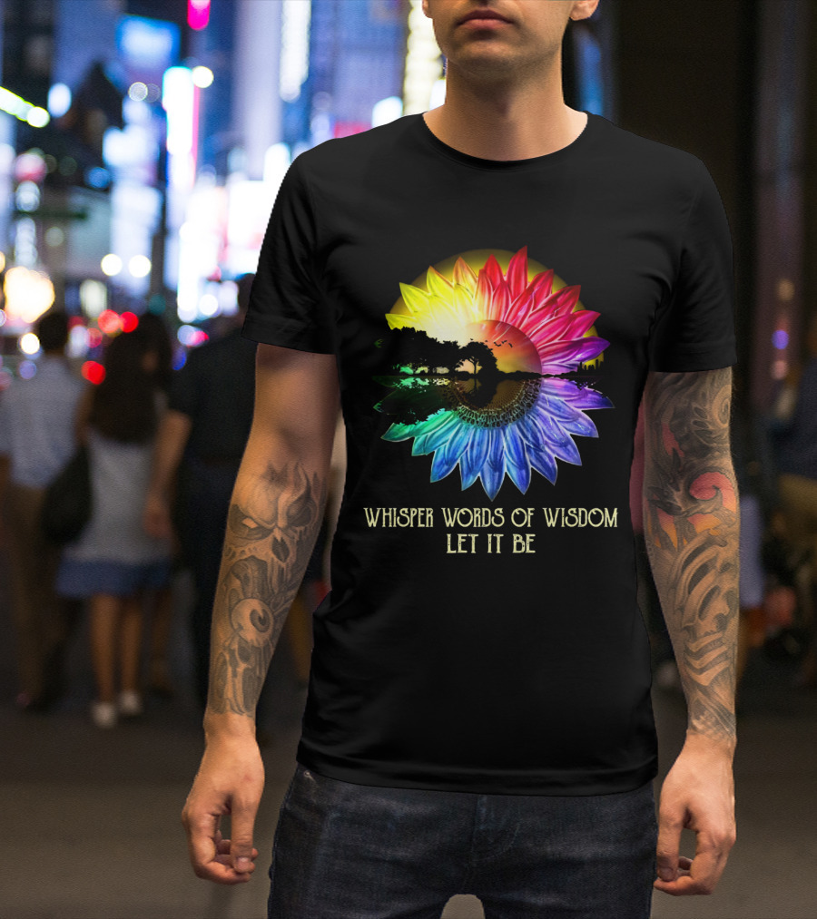 Whisper Words Of Wisdom Let It Be Rainbow Sunflower Nature Scene T-Shirt