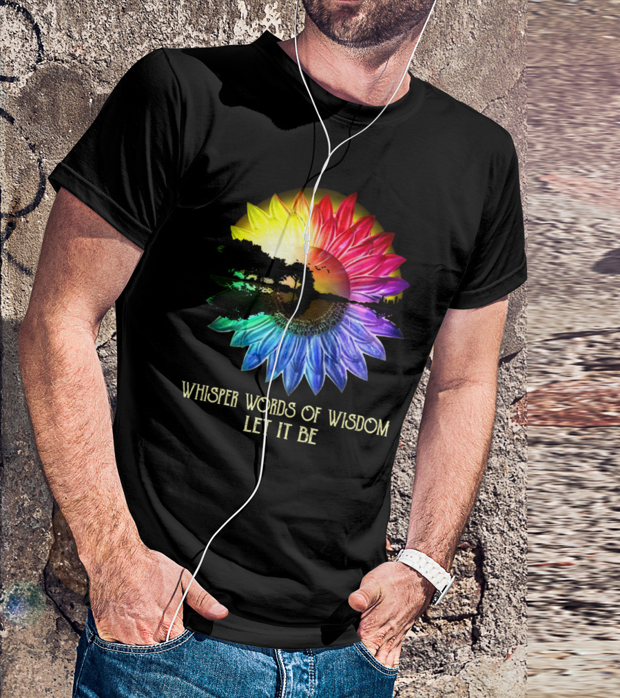 Whisper Words Of Wisdom Let It Be Rainbow Sunflower Nature Scene T-Shirt