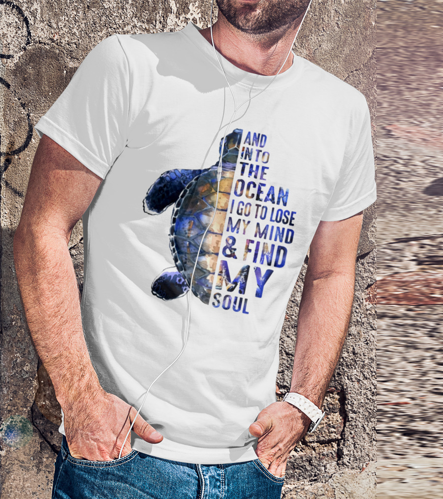 And Into The Ocean I Go To Lose My Mind And Find My Soul T-Shirt