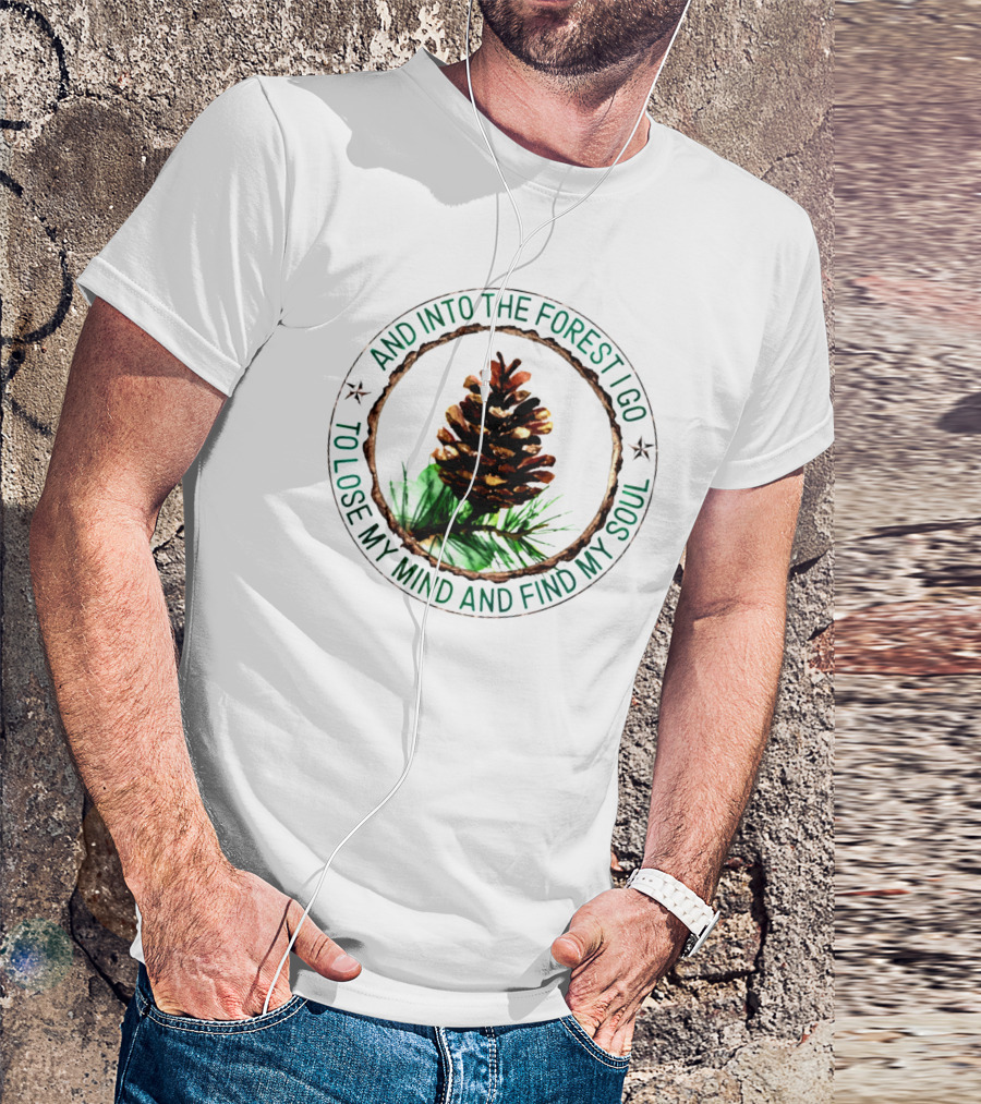 And Into The Forest I Go To Lose My Mind And Find My Soul Pine Cone T-Shirt