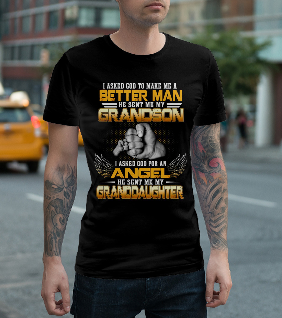 I Asked God To Make Me A Better Man He Sent Me My Grandson I Asked God For An Angel He Sent Me My Granddaughter T-Shirt