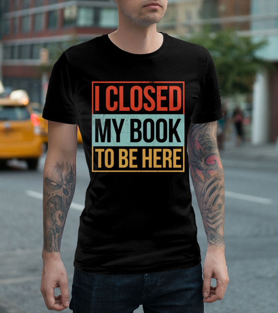 I Closed My Book To Be Here Statement T-Shirt