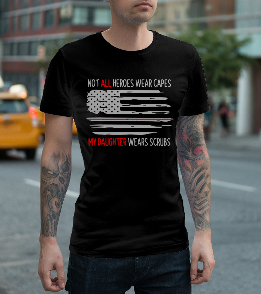 Not All Heroes Wear Capes My Daughter Wears Scrubs American Flag T-Shirt