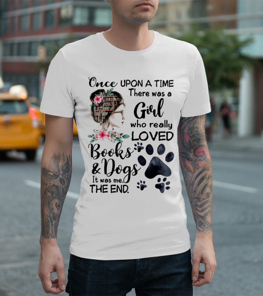 Once Upon A Time There Was A Girl Who Really Loved Books And Dogs It Was Me The End T-Shirt