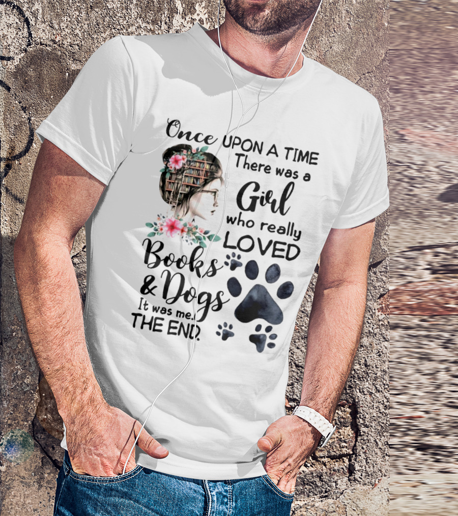 Once Upon A Time There Was A Girl Who Really Loved Books And Dogs It Was Me The End T-Shirt