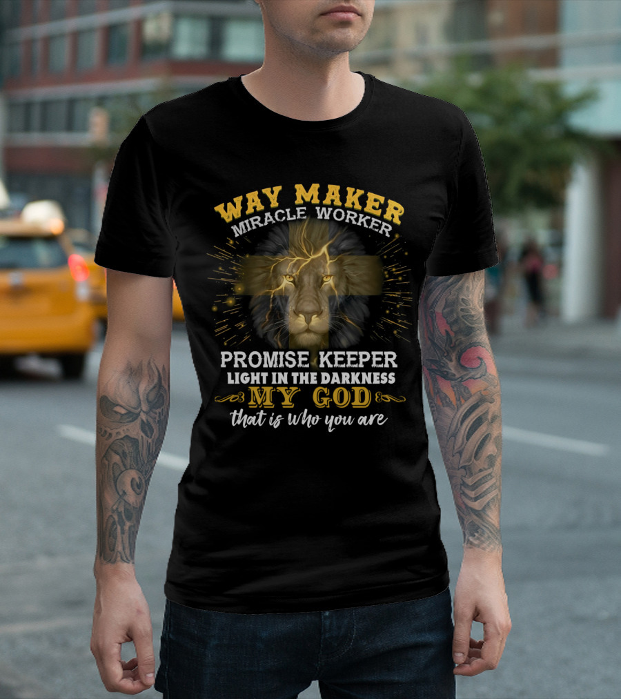 Way Maker Miracle Worker Promise Keeper Light In The Darkness My God Lion Cross That Is Who You Are T-Shirt