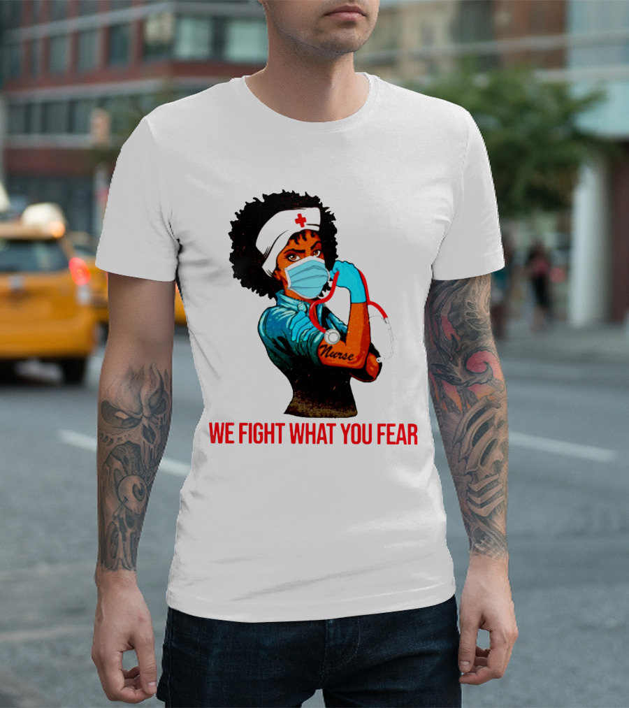 Nurse With Stethoscope And Arm Tattoo 'We Fight What You Fear' T-Shirt