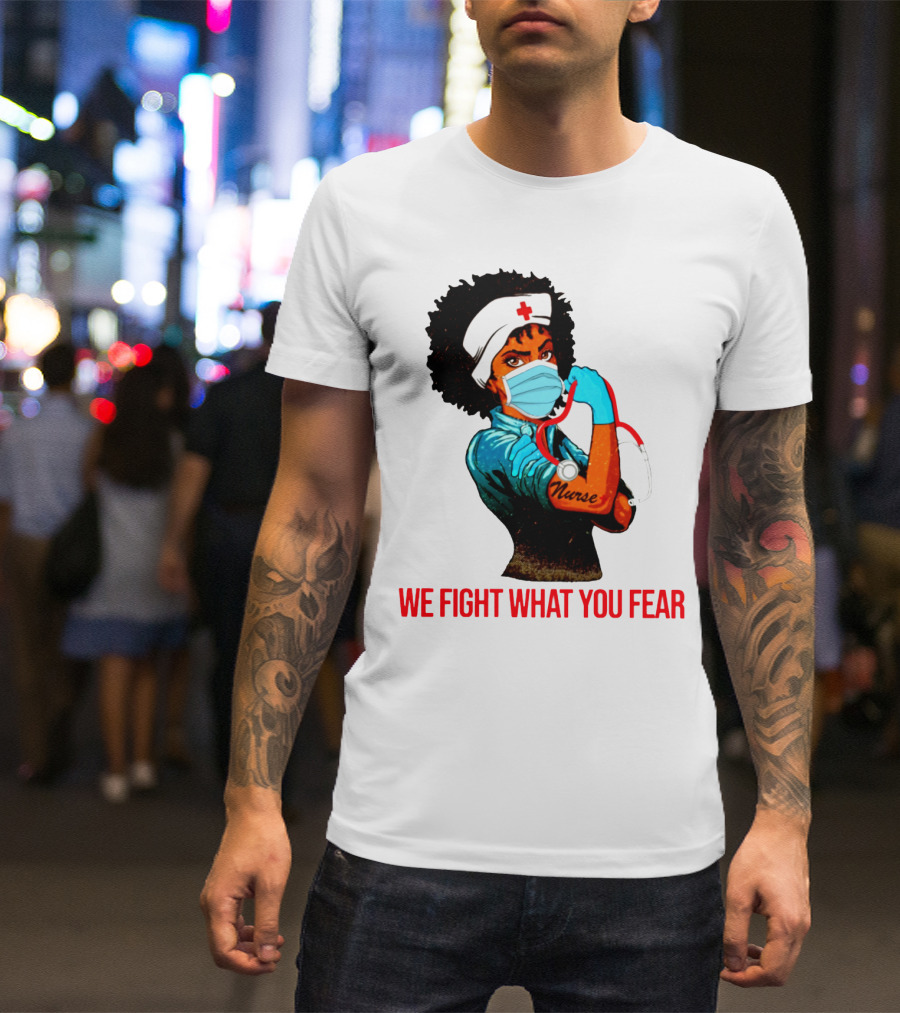 Nurse With Stethoscope And Arm Tattoo 'We Fight What You Fear' T-Shirt