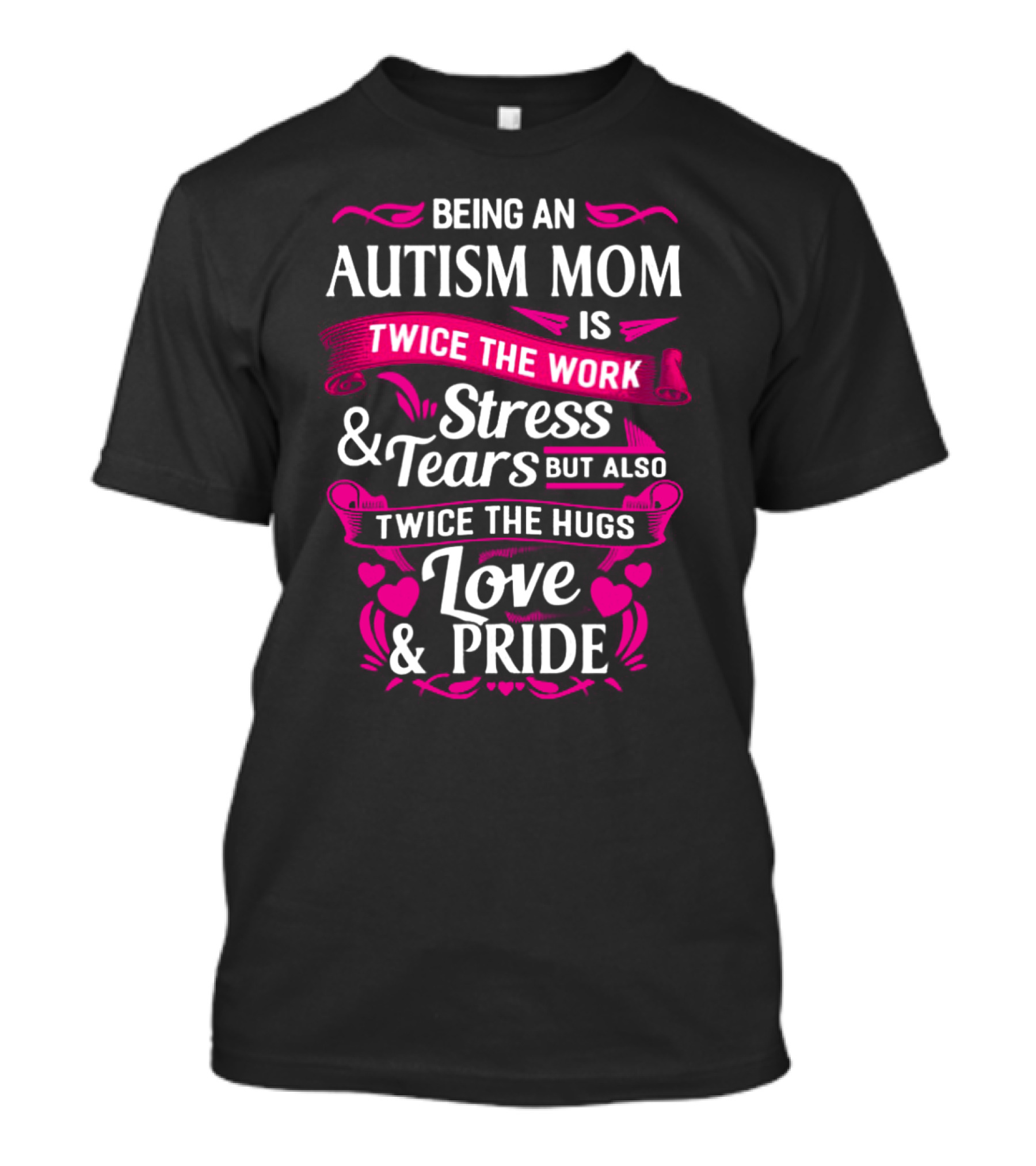 Being An Autism Mom Is Twice The Work Stress And Tears But Also Twice The Hugs Love And Pride T-Shirt
