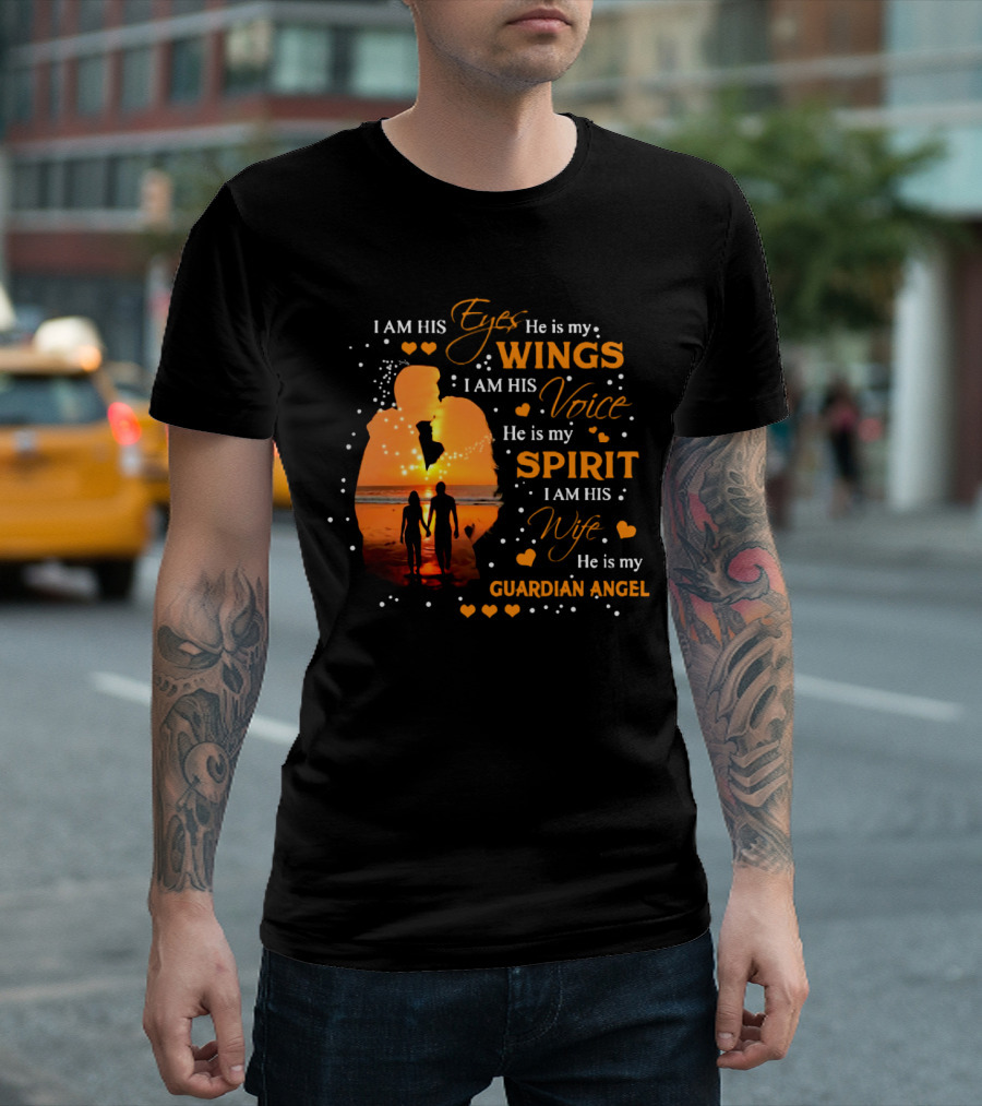 I Am His Eyes He Is My Wings I Am His Voice He Is My Spirit I Am His Wife He Is My Guardian Angel T-Shirt