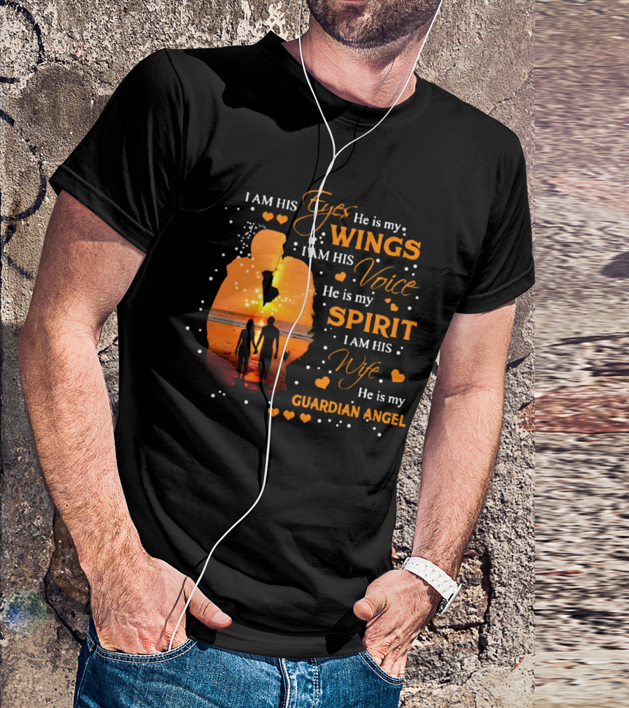 I Am His Eyes He Is My Wings I Am His Voice He Is My Spirit I Am His Wife He Is My Guardian Angel T-Shirt