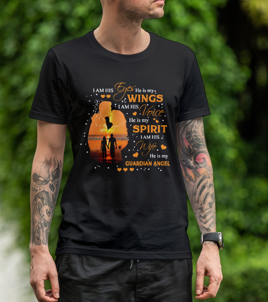I Am His Eyes He Is My Wings I Am His Voice He Is My Spirit I Am His Wife He Is My Guardian Angel T-Shirt
