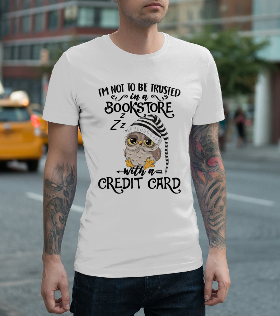 I'm Not to Be Trusted in a Bookstore with a Credit Card T-Shirt