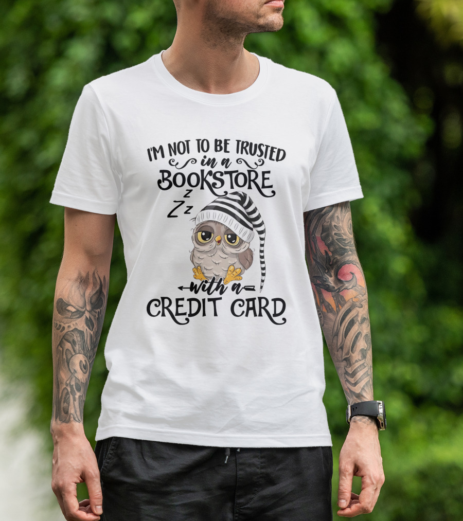 I'm Not To Be Trusted In A Bookstore With A Credit Card T-Shirt