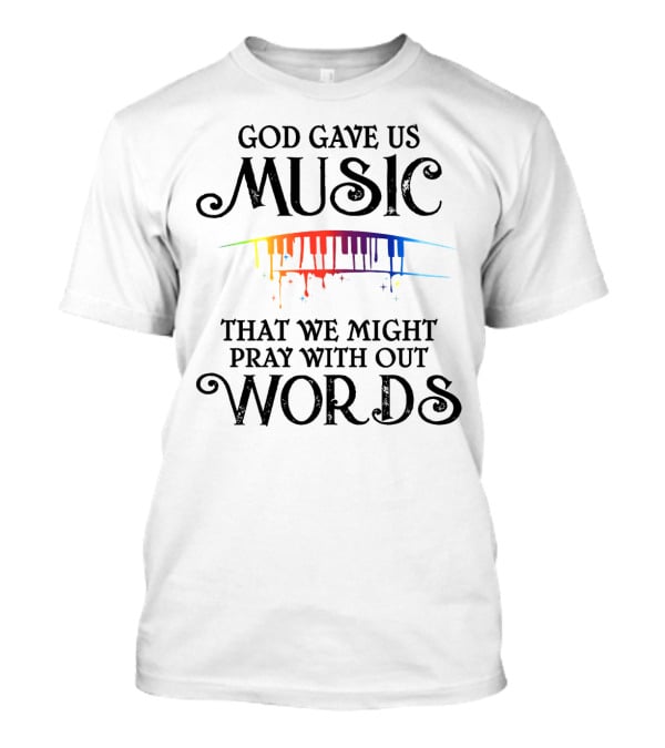God Gave Us Music That We Might Pray Without Words T-Shirt