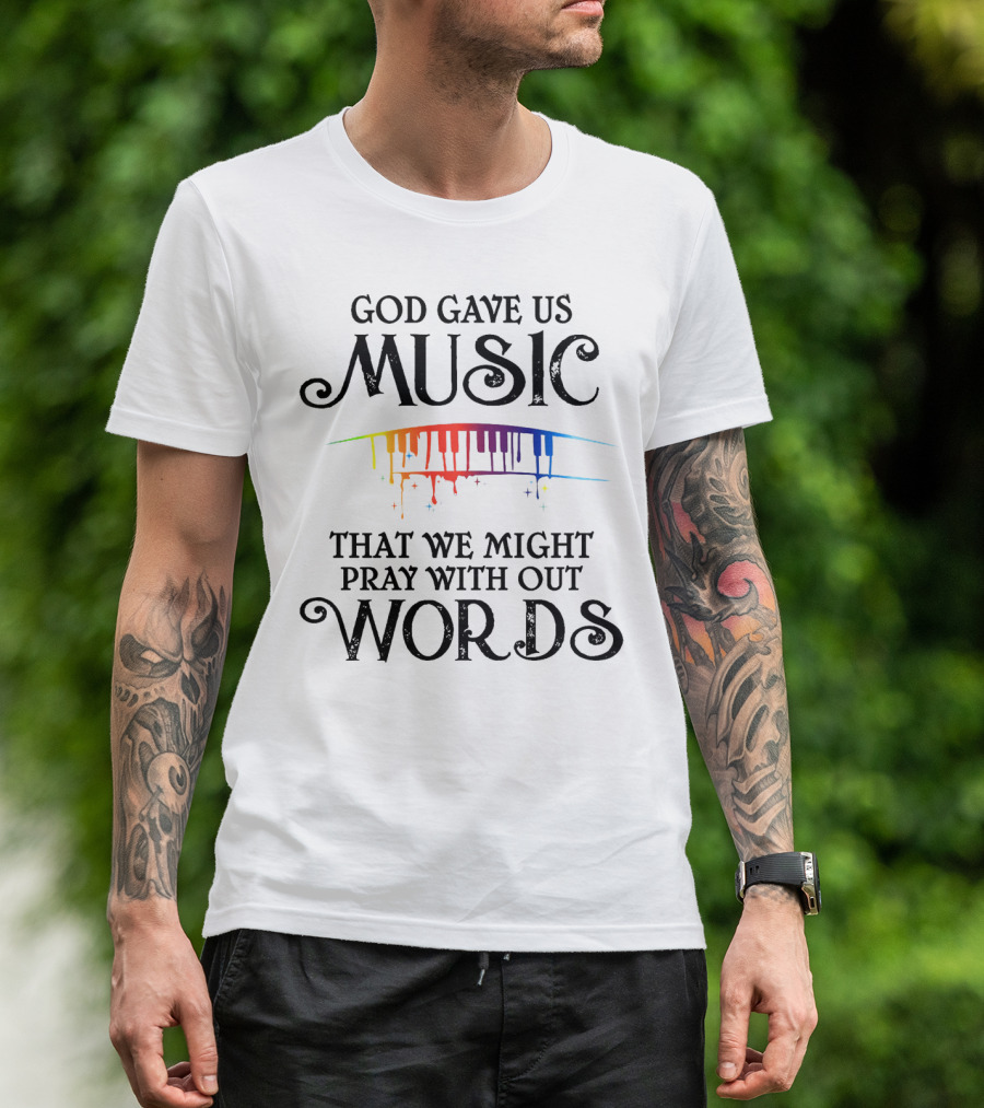 God Gave Us Music That We Might Pray Without Words T-Shirt