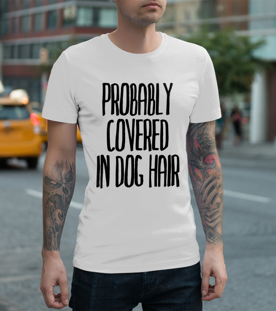 Probably Covered In Dog Hair T-Shirt