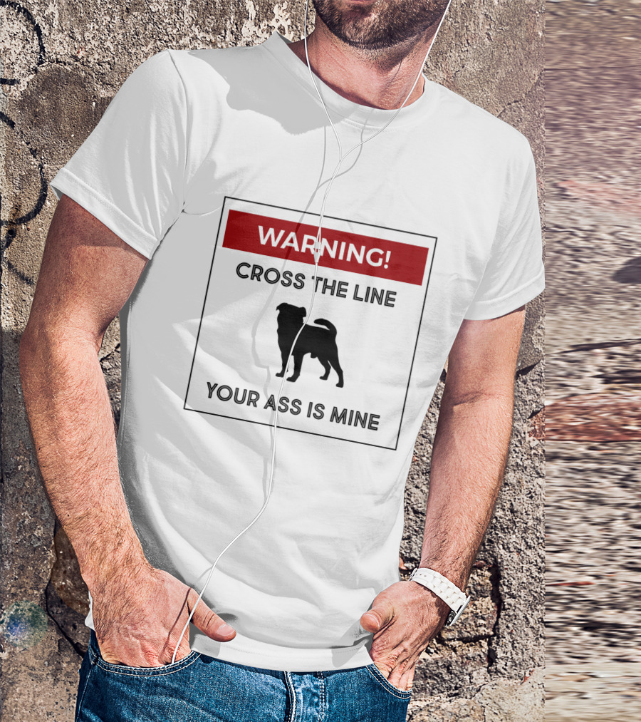 WARNING Cross The Line Your Ass Is Mine Dangerous Dog Sign T-Shirt