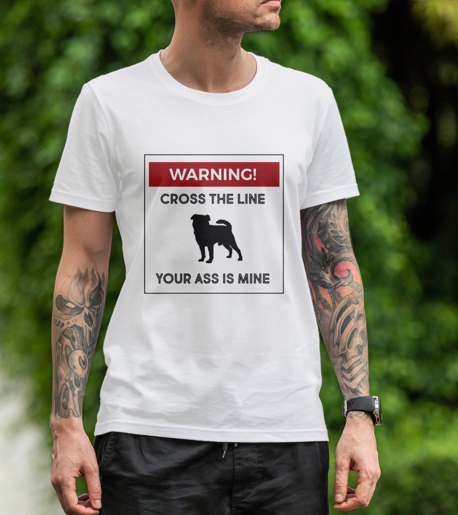 WARNING Cross The Line Your Ass Is Mine Dangerous Dog Sign T-Shirt