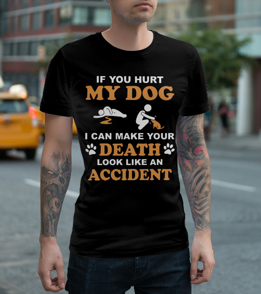 If You Hurt My Dog I Can Make Your Death Look Like an Accident With Paw Prints and Dog T-Shirt