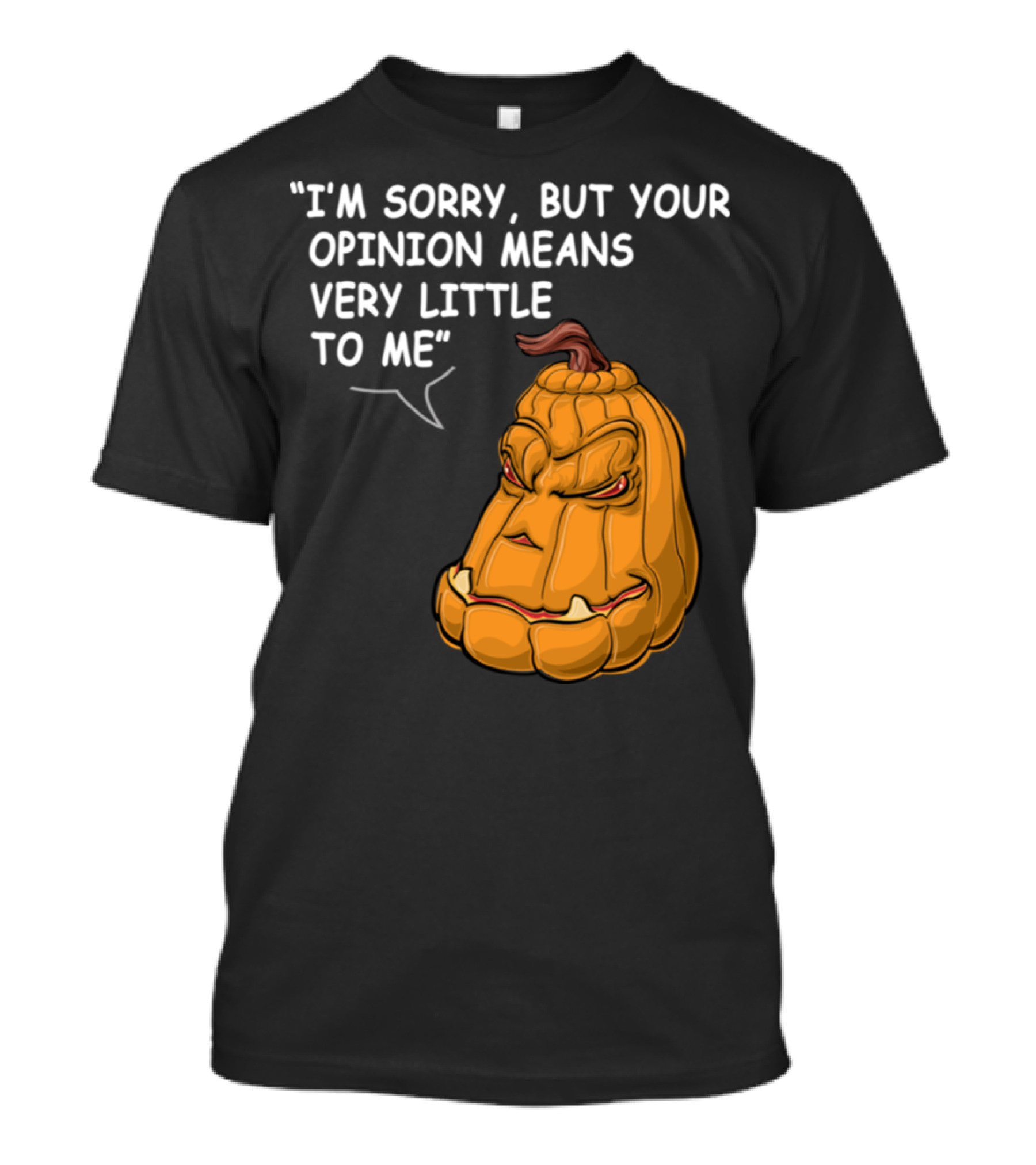 I'm Sorry But Your Opinion Means Very Little To Me Angry Pumpkin T-Shirt