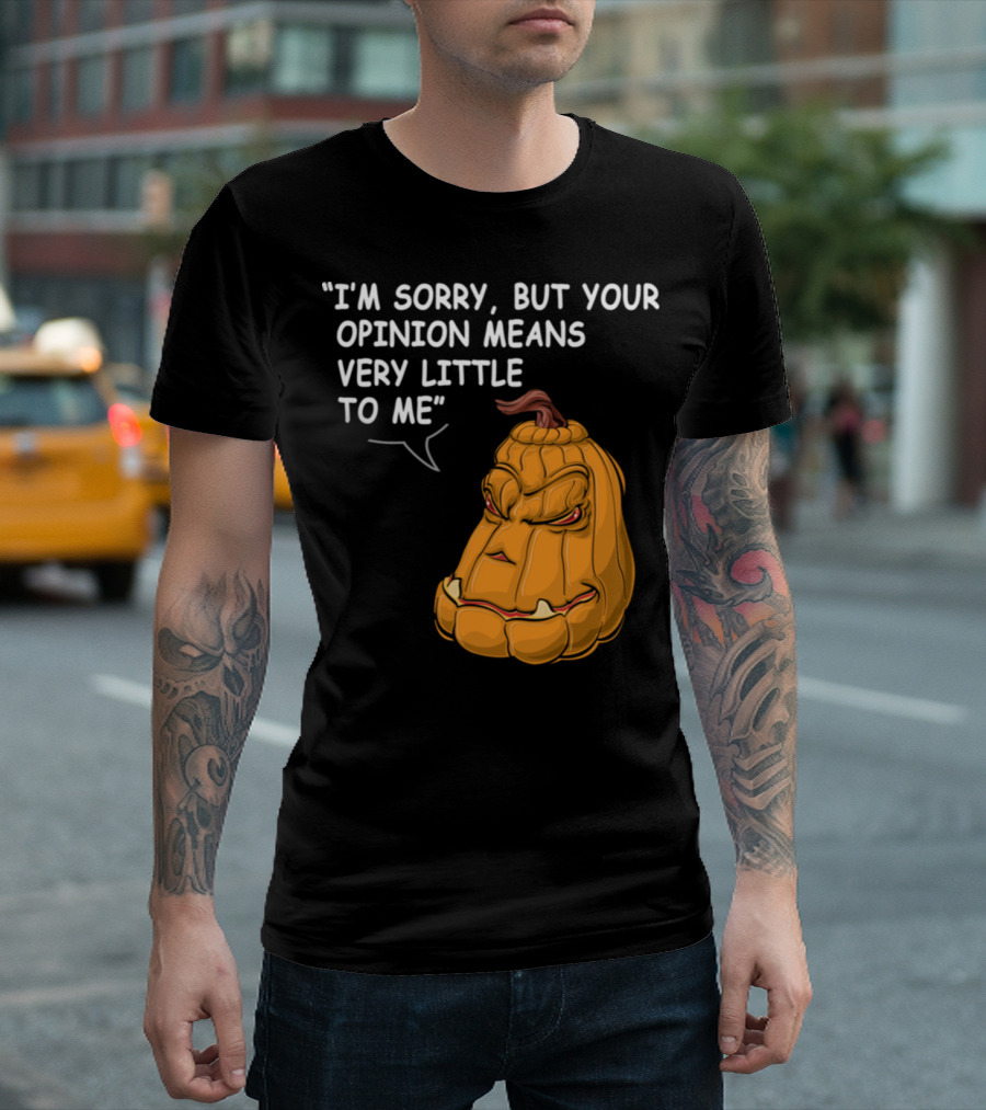 I'm Sorry But Your Opinion Means Very Little To Me Angry Pumpkin T-Shirt