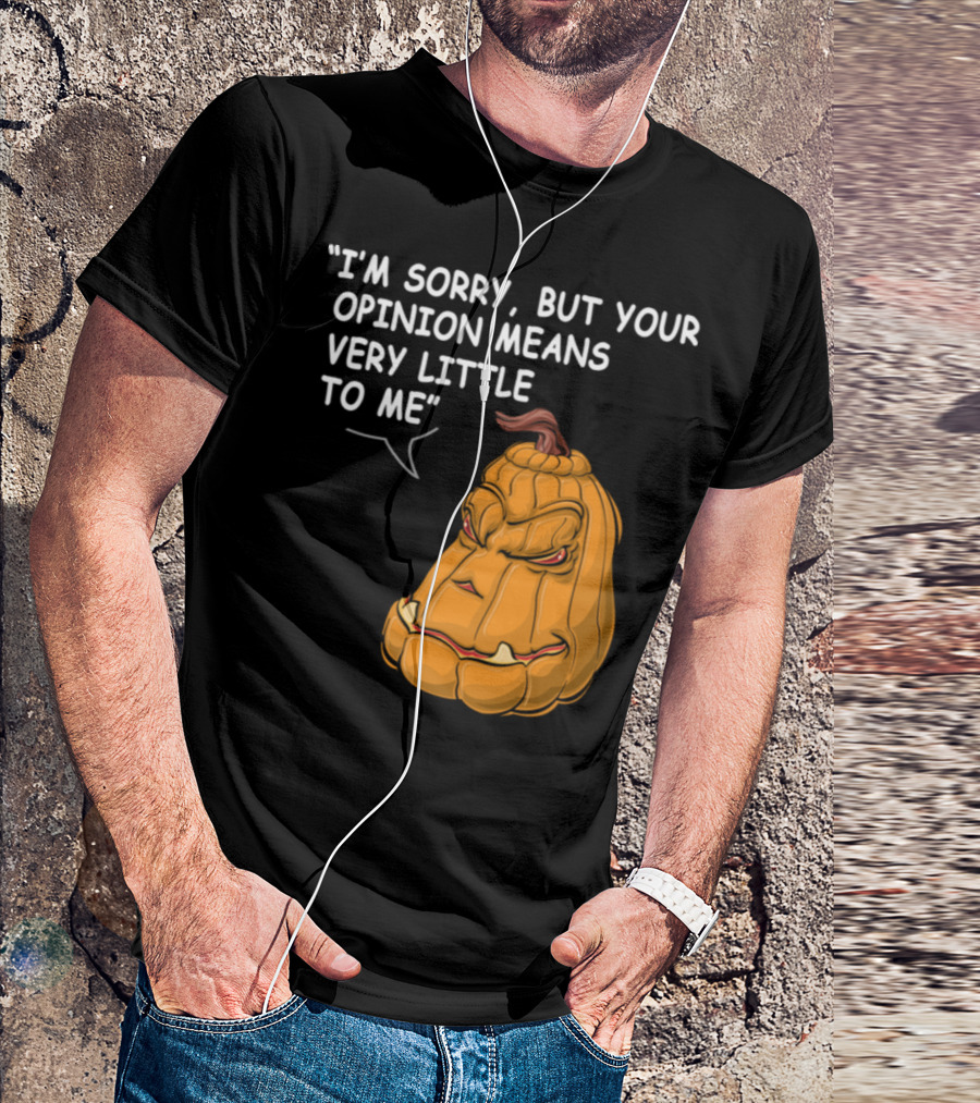 I'm Sorry But Your Opinion Means Very Little To Me Angry Pumpkin T-Shirt