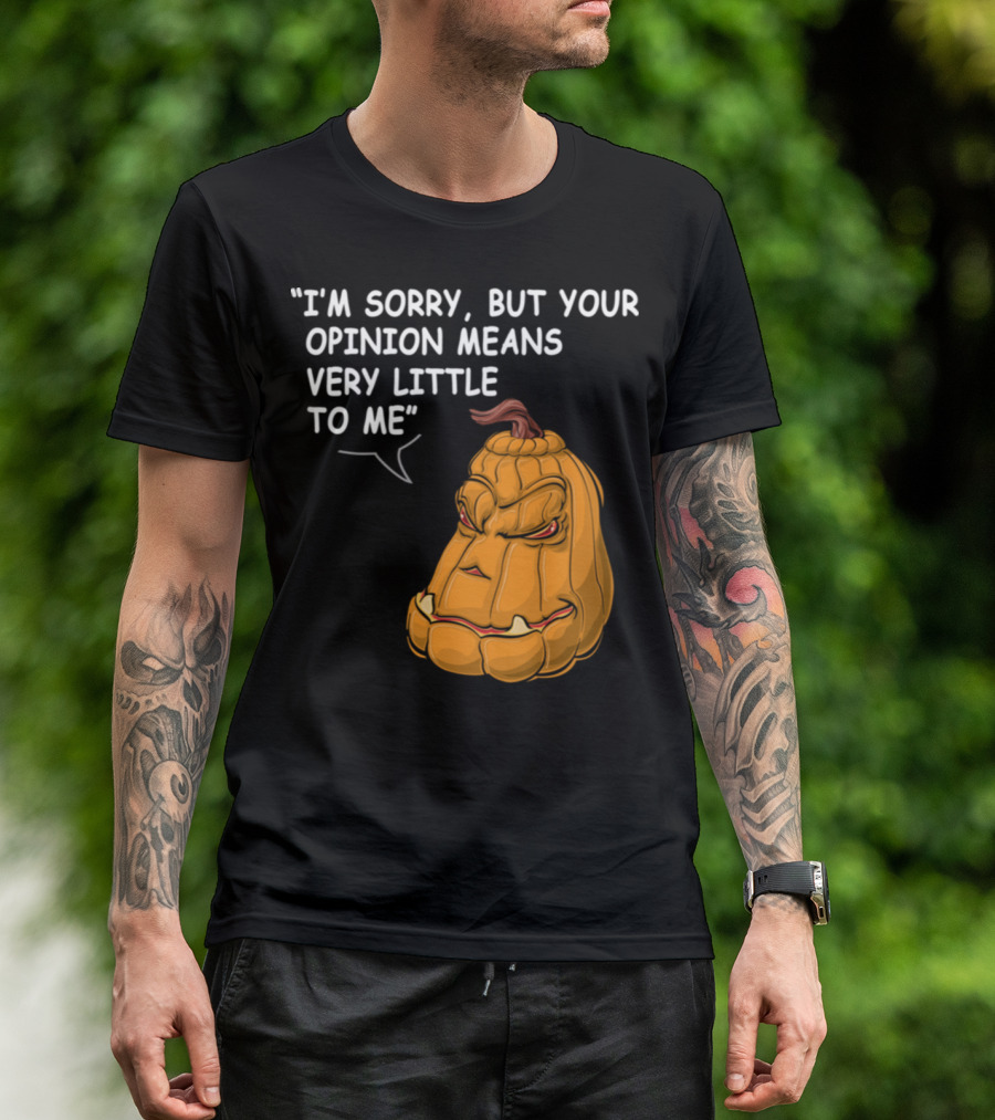 I'm Sorry But Your Opinion Means Very Little To Me Angry Pumpkin T-Shirt