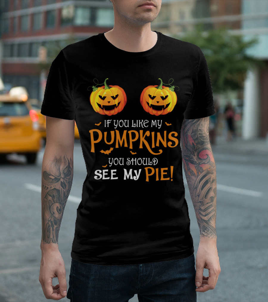 If You Like My Pumpkins You Should See My Pie Hall T-Shirt