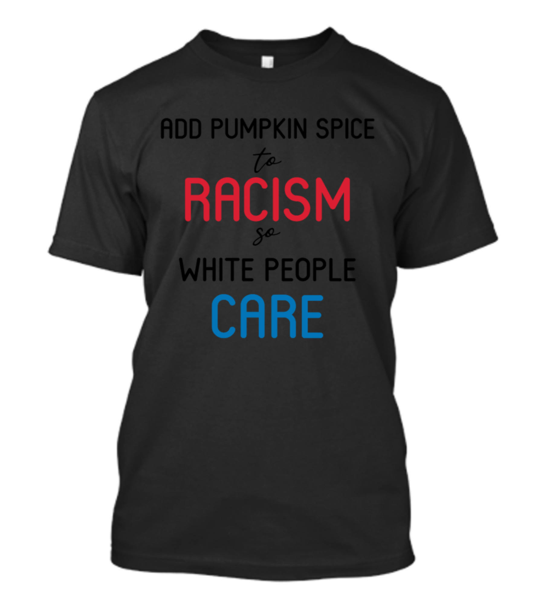 ADD PUMPKIN SPICE TO RACISM SO WHITE PEOPLE CARE T-Shirt