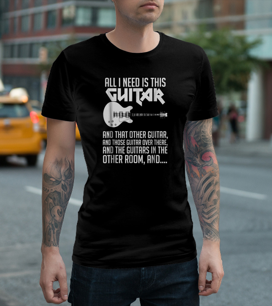 All I Need Is This Guitar and That Other Guitar Over There T-Shirt