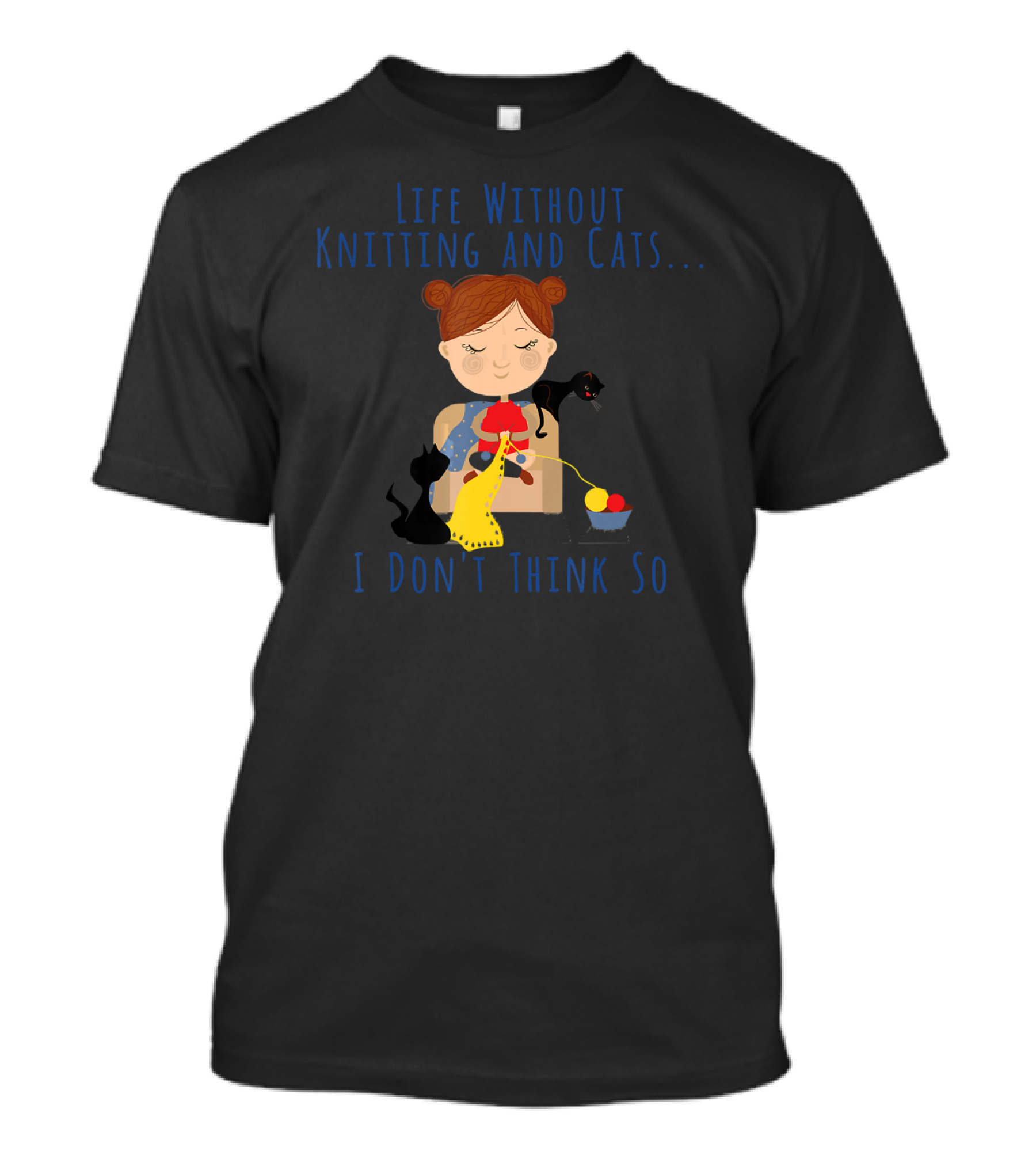 Life Without Knitting And Cats I Don't Think So Cat Knitting Cat Lover Crazy Cat Lad T-Shirt