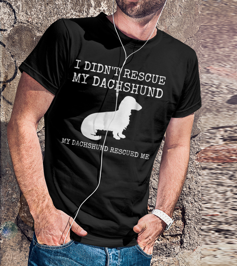 I Didn't Rescue My Dachshund My Dachshund Rescued Me T-Shirt