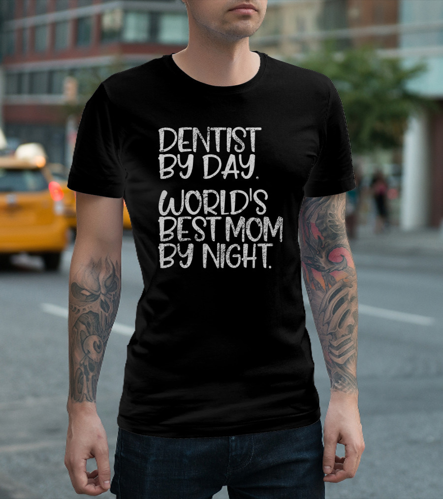 Dentist By Day World's Best Mom By Night Text T-Shirt
