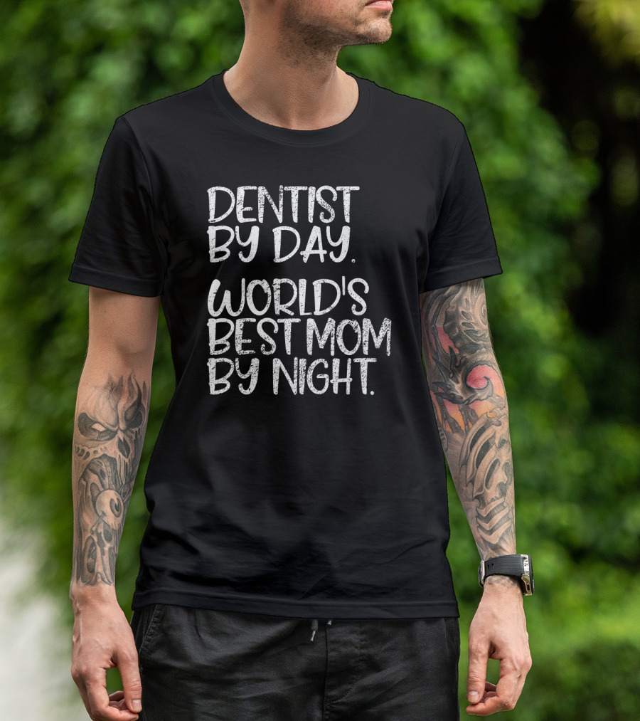 Dentist By Day World's Best Mom By Night Text T-Shirt