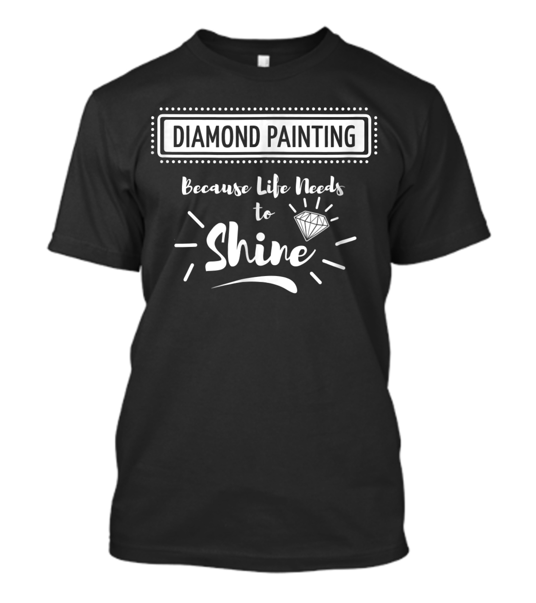 Diamond Painting Because Life Needs To Shine T-Shirt