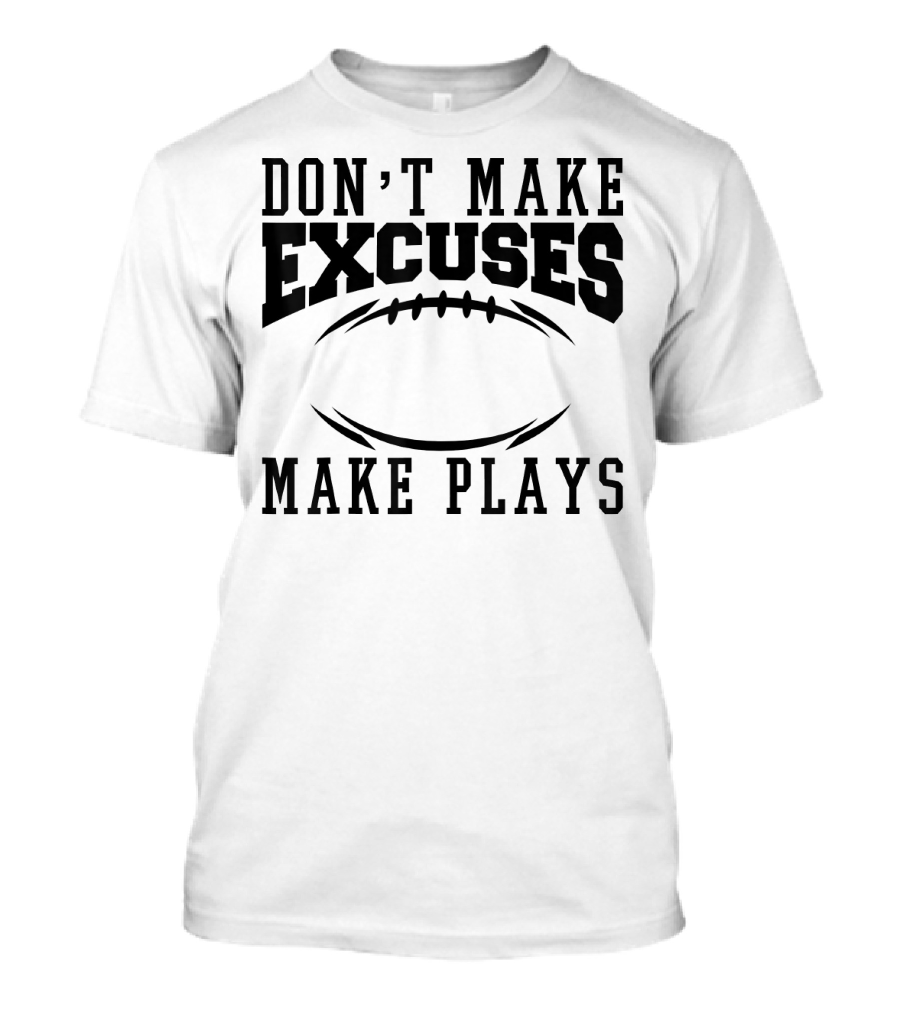 Don't Make Excuses Make Plays Football Motivation With Football T-Shirt