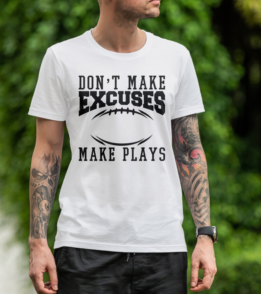 Don't Make Excuses Make Plays Football Motivation With Football T-Shirt