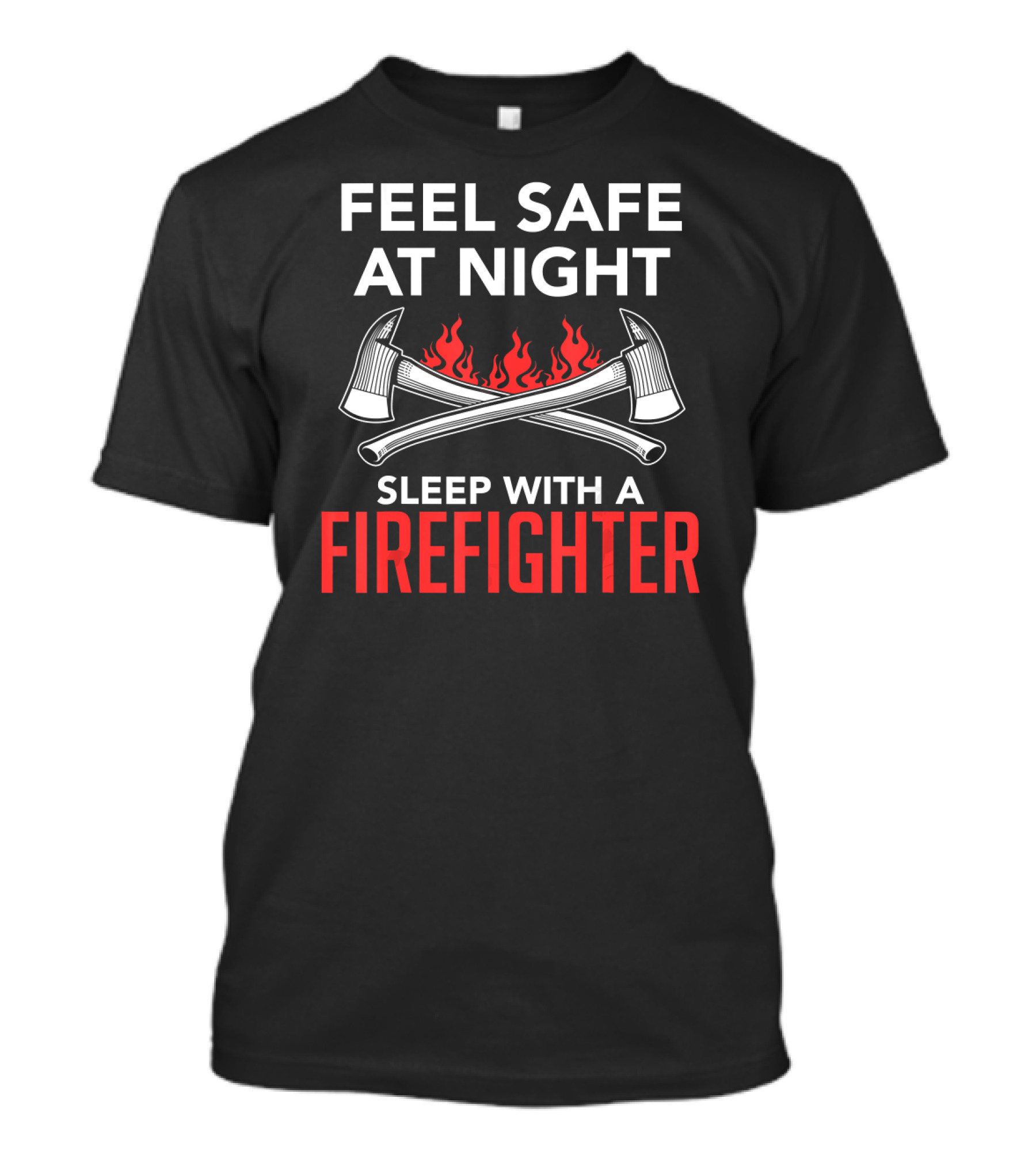 Feel Safe At Night Sleep With A Firefighter With Crossed Axes And Flames T-Shirt