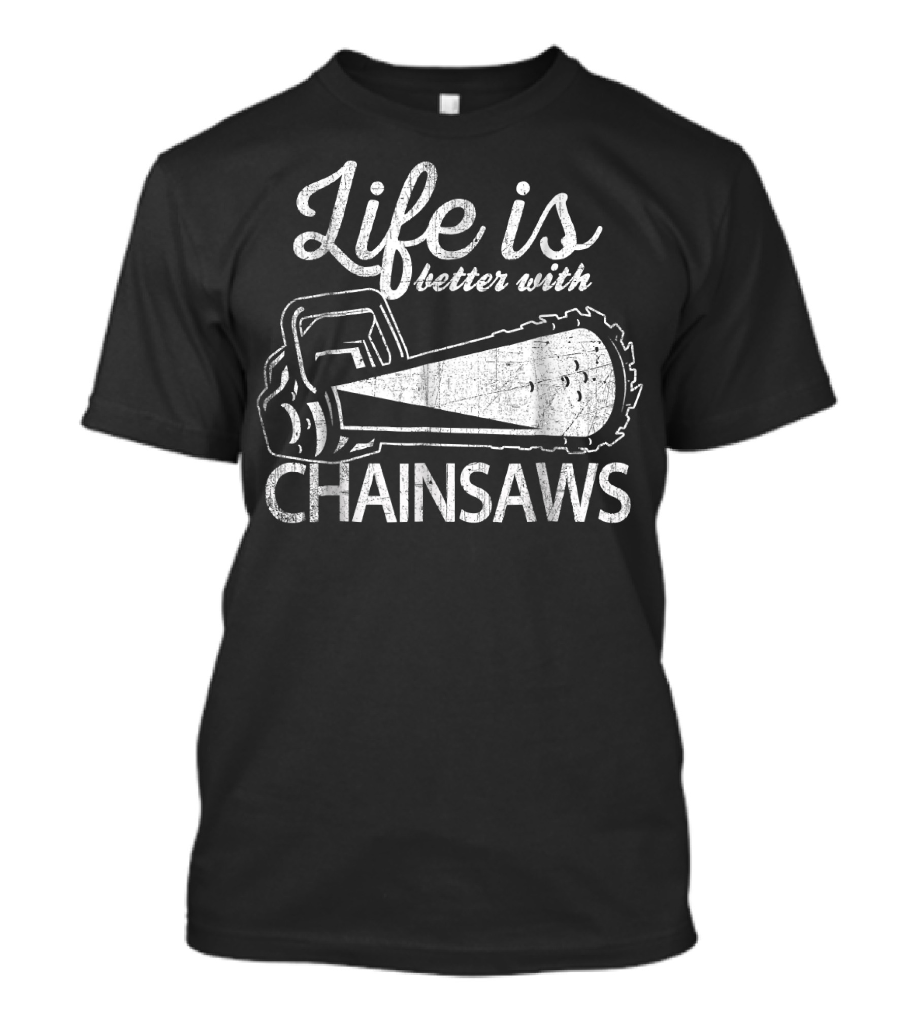 Life Is Better With Chainsaws T-Shirt