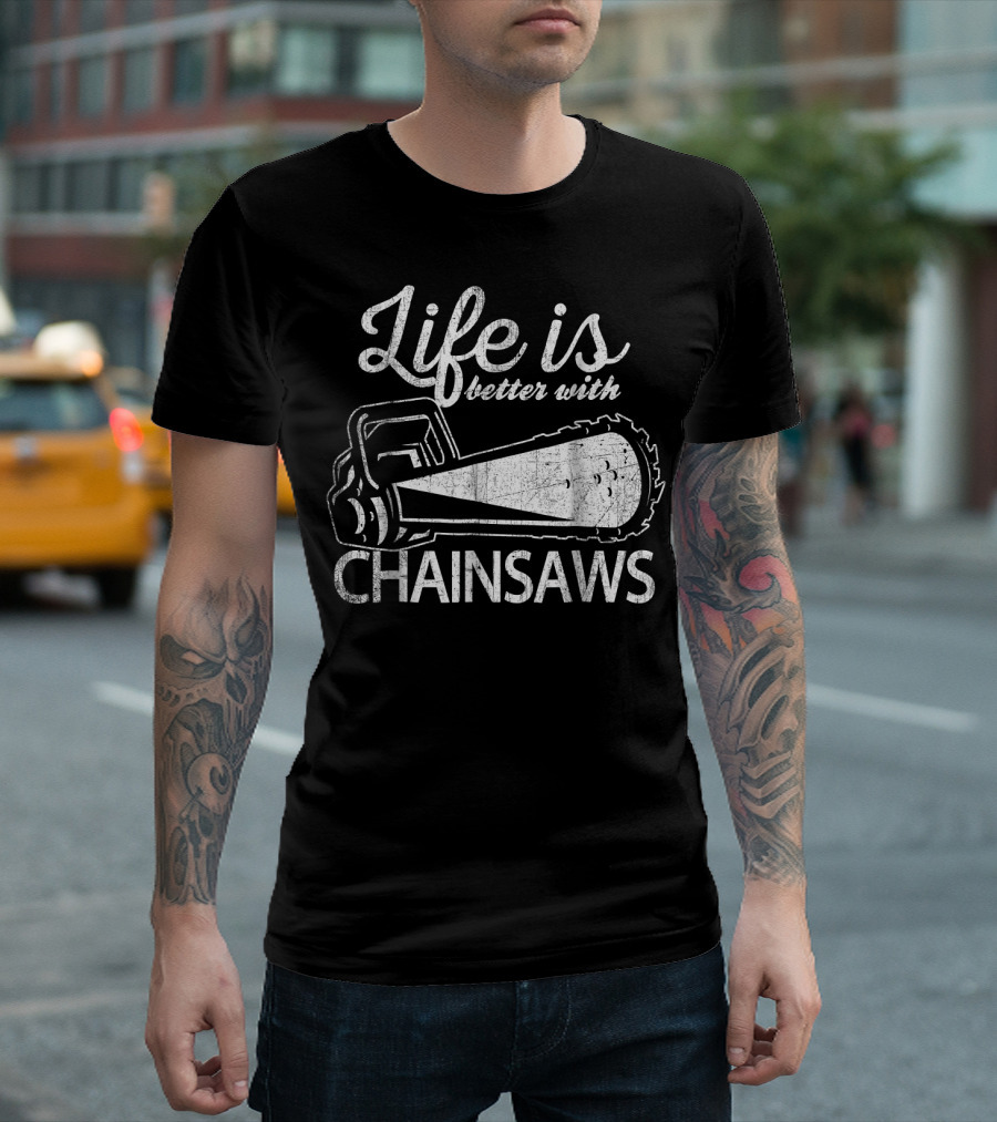 Life Is Better With Chainsaws T-Shirt