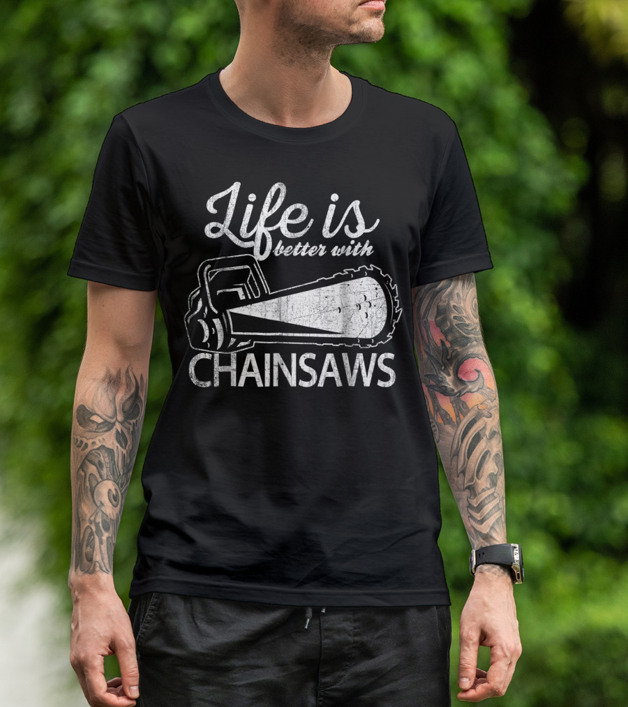 Life Is Better With Chainsaws T-Shirt