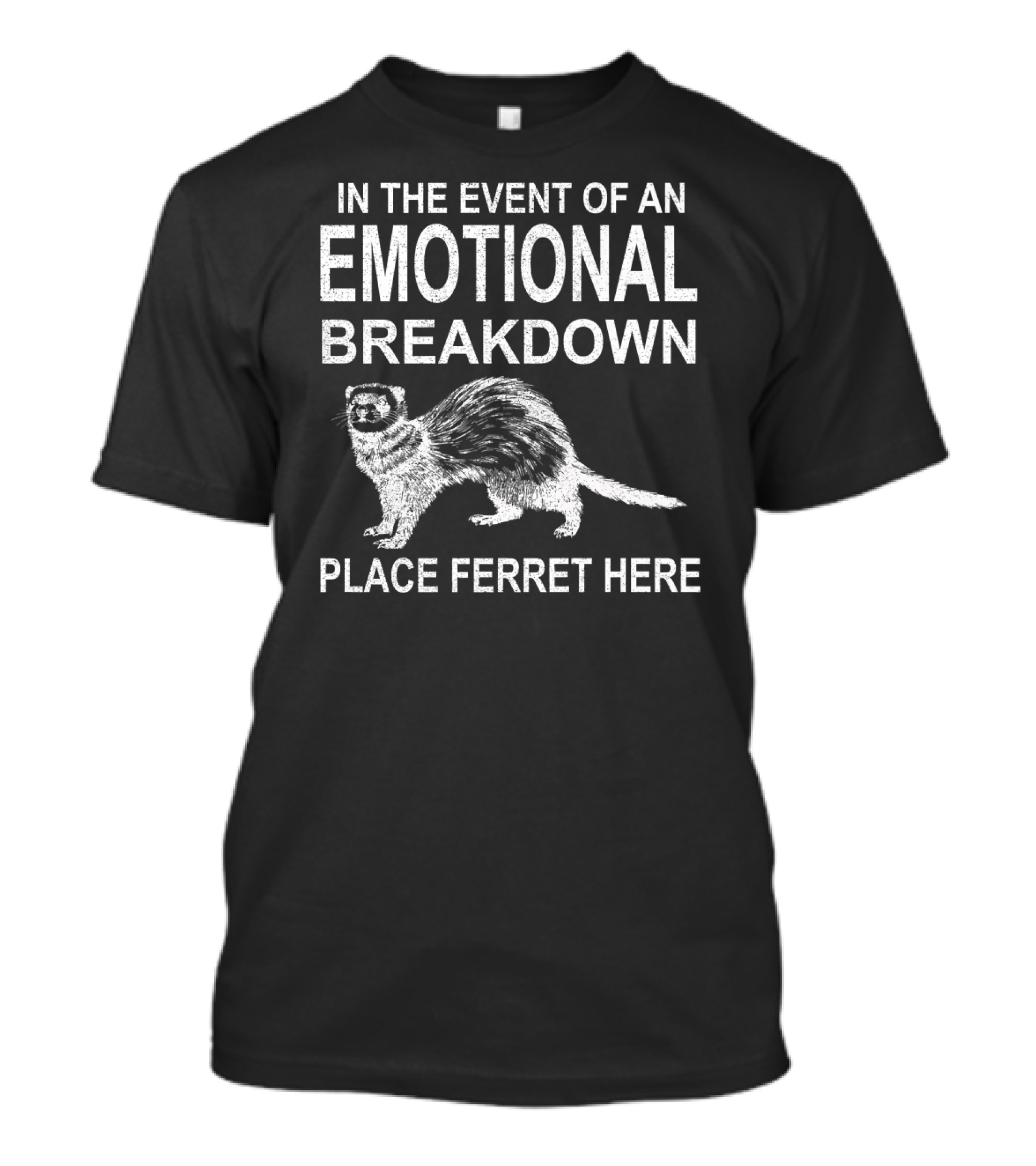 In The Event Of An Emotional Breakdown Place Ferret Here T-Shirt