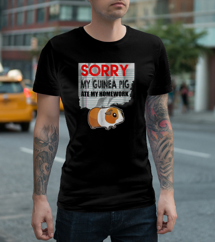 SORRY MY GUINEA PIG ATE MY HOMEWORK T-Shirt