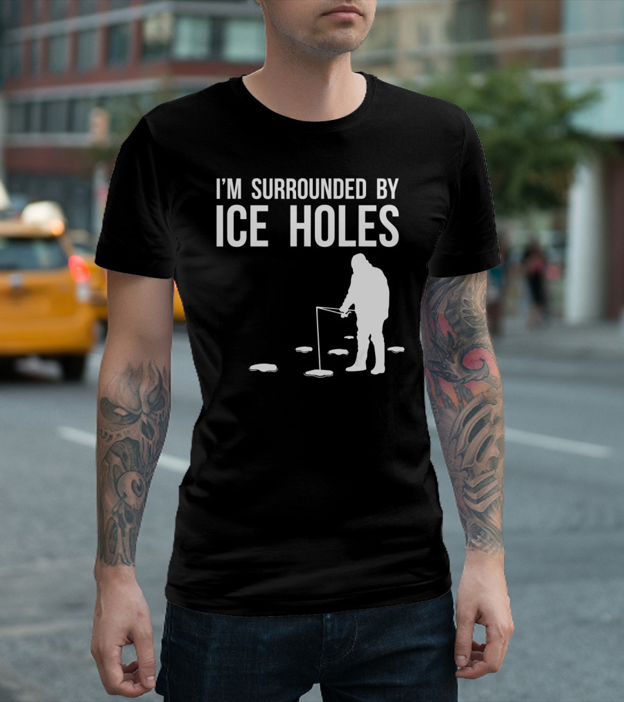 I'm Surrounded By Ice Holes Funny Ice Fishing Design With Fisherman T-Shirt