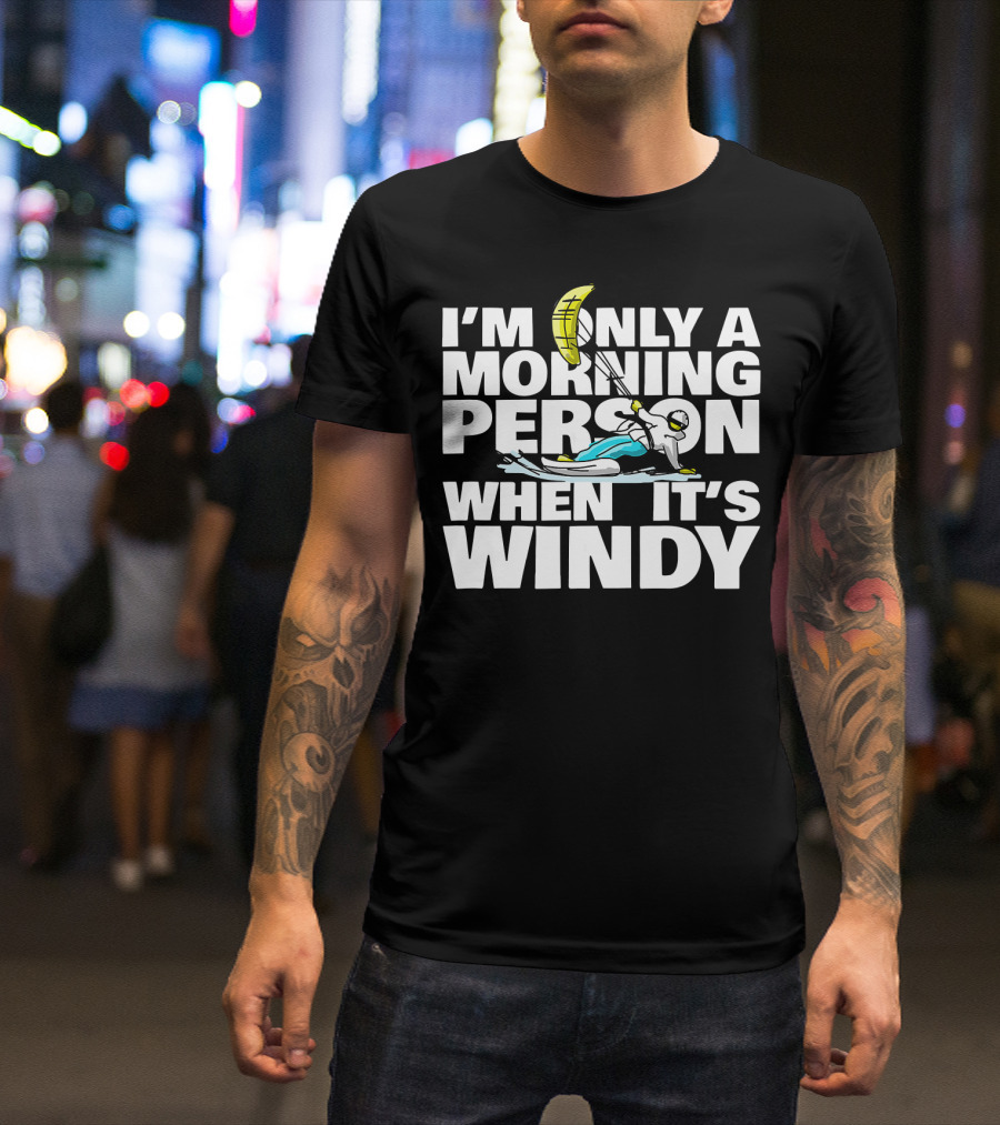 I'm Only A Morning Person When It's Windy Kiteboarding Humor T-Shirt