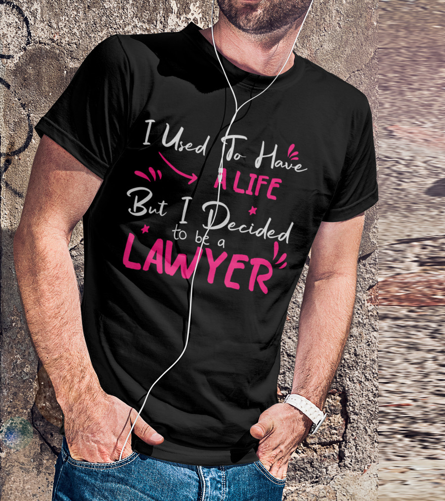 I Used To Have A Life But I Decided To Be A Lawyer Funny Lawyer Law School Graduation Legal Aid T-Shirt